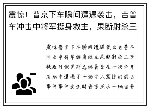 震惊！普京下车瞬间遭遇袭击，吉普车冲击中将军挺身救主，果断射杀三歹徒